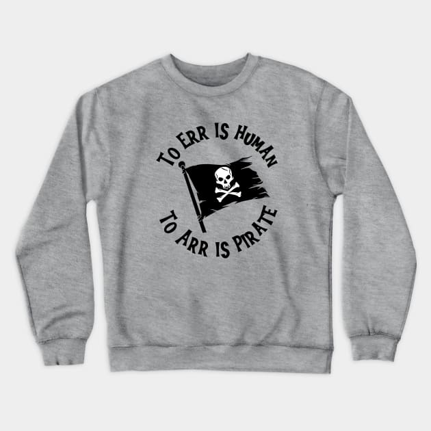 To Err Is Human; To Arr Is Pirate Crewneck Sweatshirt by KayBee Gift Shop